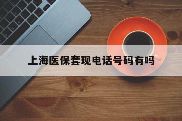岳阳最新上海医保套现电话号码有吗方法分析(最方便真实的岳阳上海医保卡能套现的地方吗电话方法)
