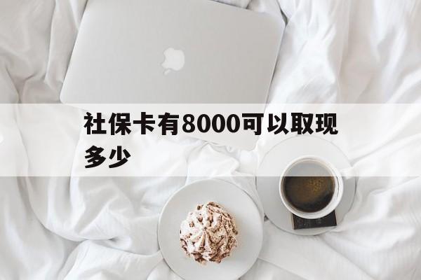 岳阳最新社保卡有8000可以取现多少方法分析(最方便真实的岳阳社保卡有8000可以取现多少次方法)